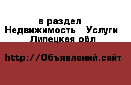  в раздел : Недвижимость » Услуги . Липецкая обл.